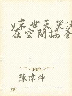 y末世天灾:我在空间搞养殖