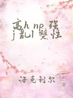 高h np 强j 乱l 双性
