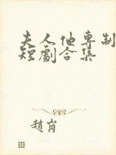 夫人他专制不服短剧合集