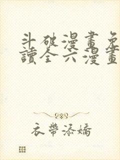 斗破漫画免费阅读全六漫画