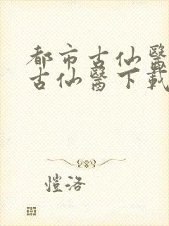 都市古仙医都市古仙医下载