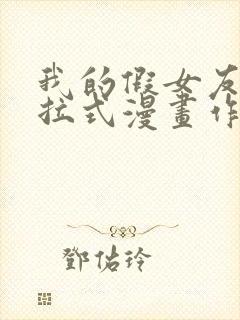 我的假女友们下拉式漫画作者