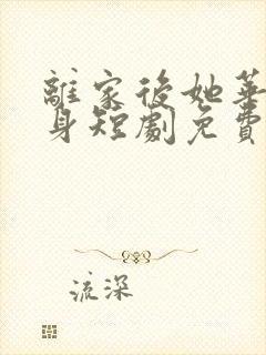 离家后她华丽转身短剧免费看