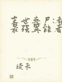 末世丧尸:都市最强异能者小说阅读全文