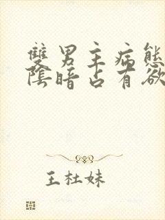 双男主病态痴迷阴暗占有欲强的