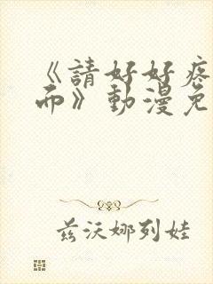 《请好好疼爱里面》动漫免费