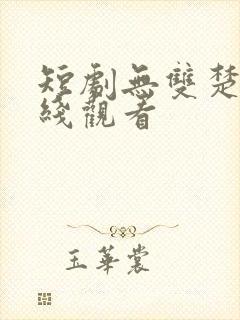 短剧无双楚青在线观看