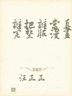 谁把谁当真免费完整版漫画