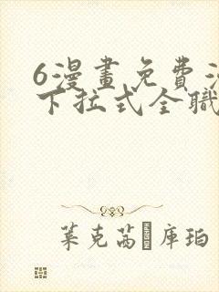 6漫画免费漫画下拉式全职法师