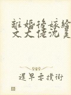 离婚后嫁给年代文大佬沈美云