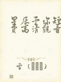 星辰予你短剧免费高清观看