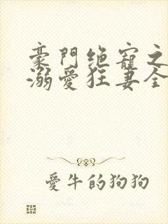 豪门绝宠之峥少溺爱狂妻全