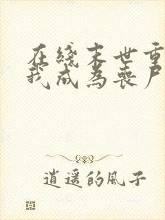 在线末世重生后我成为丧尸王小说