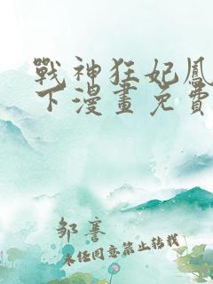 战神狂妃凤倾天下漫画免费阅读下拉式