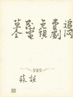 草民免费追剧大全电视剧网址