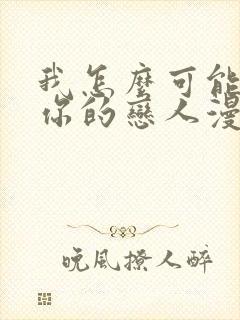 我怎么可能成为你的恋人漫画下拉式