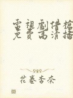 电视剧借枪全集免费高清播放