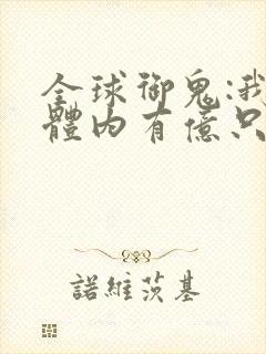 全球御鬼:我的体内有亿只鬼63