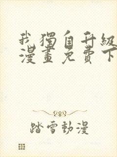 我独自升级系统漫画免费下拉式