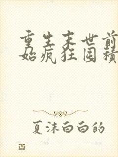 重生末世前我开始疯狂囤积物资全文阅读