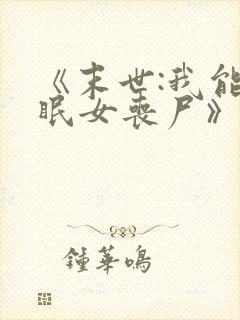 《末世:我能催眠女丧尸》