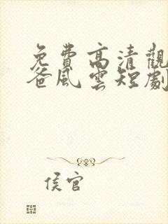 免费高清观看雄爸风云短剧