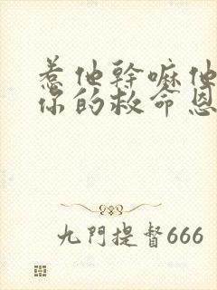 惹他干嘛他可是你的救命恩人