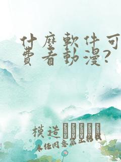 什么软件可以免费看动漫?