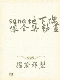 sana地下偶像全集动画在