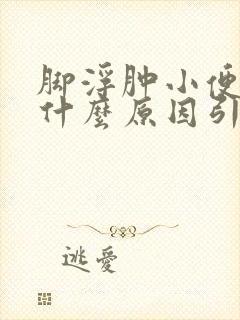 脚浮肿小便少是什么原因引起的