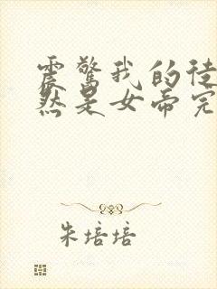 震惊我的徒弟居然是女帝完结