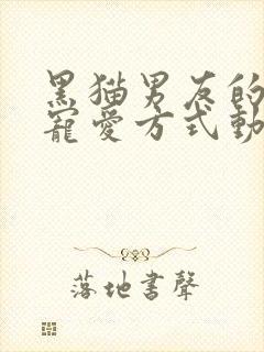 黑猫男友的正确宠爱方式动漫免费观看