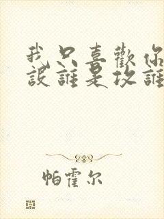 我只喜欢你的人设谁是攻谁是受