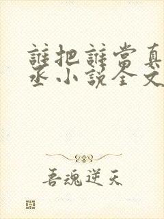 谁把谁当真水千丞小说全文免费读