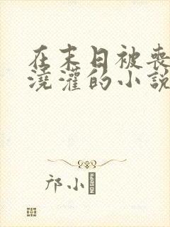 在末日被丧尸们浇灌的小说推荐