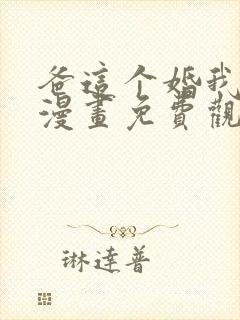 爸这个婚我不结漫画免费观看下拉式六漫画