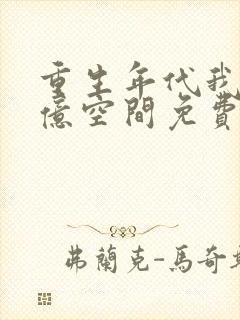 重生年代我有万亿空间免费阅读
