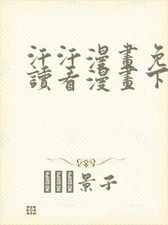 汗汗漫画免费阅读看漫画下拉式在线观看