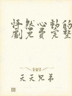 怦然心动的爱短剧免费完整版