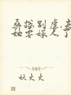 桑总别虐,夫人她要嫁人了免费阅读