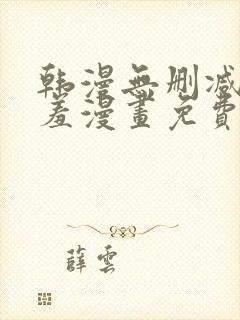 韩漫无删减无遮羞漫画免费大全