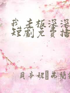 我老板深深溺爱短剧免费播放全集