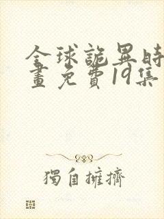 全球诡异时代漫画免费19集