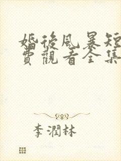 婚后风暴短剧免费观看全集高清