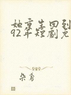 她重生回到1992年短剧免费观看