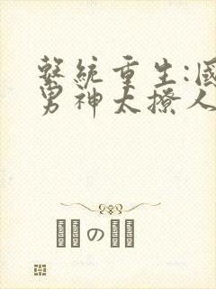 系统重生:国民男神太撩人