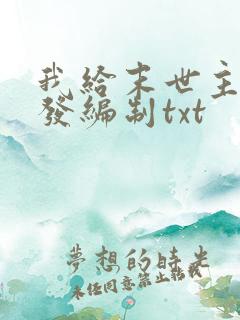 我给末世主角们发编制txt
