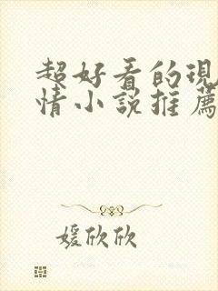 超好看的现代言情小说推荐