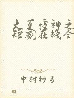 大夏傻神之逆袭短剧在线全集