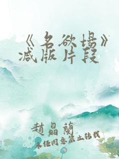 《名欲场》未删减版片段